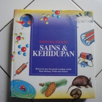 Ensiklopedi sains & kehidupan : referensi dan petunjuk lengkap untuk ilmu biologi fisika dan kimia