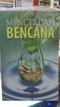 Mencerdasi bencana: banjir, tanah longsor, tsunami, gempa bumi, gunung api, kebakaran