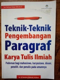 Teknik-teknik pengembangan paragraf karya tulis ilmiah : pedoman kebahasaan bagi mahasiswa, karyasiswa, dosen, peneliti, dan penulis pada umumnya