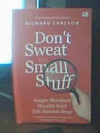 Don't sweat the small stuff : Jangan membuat masalah kecil menjadi masalah besar