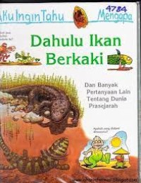 Aku ingin tahu mengapa dahulu ikan berkaki : dan banyak pertanyaan lain tentang dunia prasejarah