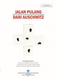 Jalan Pulang dari Auschwitz: Antologi Cerpen Karya Pemenang dan Karya Pilihan Lomba Penulisan Cerpen bagi Remaja Daerah Istimewa Yogyakarta Tahun 2017