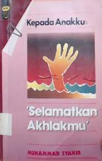 Kepada anakku : selamatkan akhlakmu