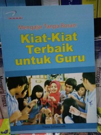 Mengajar tanpa bosan : kiat-kiat terbaik untuk guru