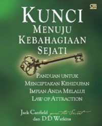 kunci menuju kebahagiaan sejati : panduan untuk menciptakan kehidupan impian anda melaui law of attraction