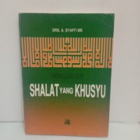 Pengantar shalat yang khusyu\' : tinjauan shalat secara edukatif filosofis, etika estetis, science metafisis dan sikap/gerak matomi hygienis / Ahmad Syafii Mk.