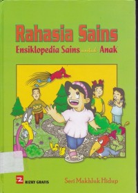 Rahasia sains ensiklopedia sains untuk anak : seri makhluk hidup