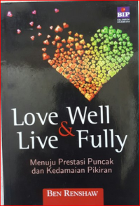 Love well and live fully : menuju prestasi puncak dan kedamai pikiran